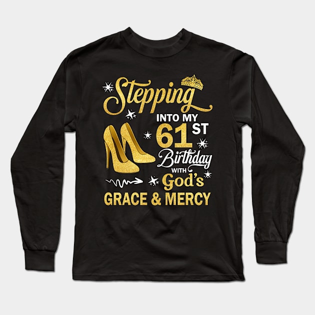 Stepping Into My 61st Birthday With God's Grace & Mercy Bday Long Sleeve T-Shirt by MaxACarter